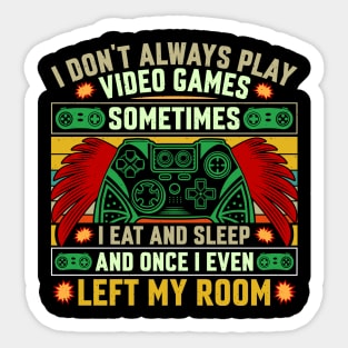 I don’t always play video games, sometimes I eat, sleep and once I even left my room Sticker